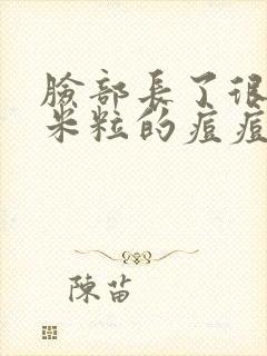 脸部长了很多小米粒的痘痘怎么回事