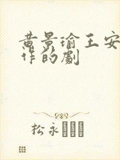 黄景瑜王安宇合作的剧