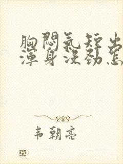 胸闷气短出长气浑身没劲怎么回事