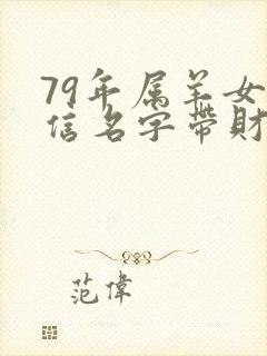 79年属羊女微信名字带财运的