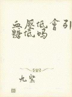 血压低会引起血糖低吗