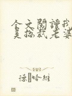 全文阅读我的绝美总裁老婆