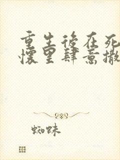 重生后在死对头怀里肆意撒娇小说