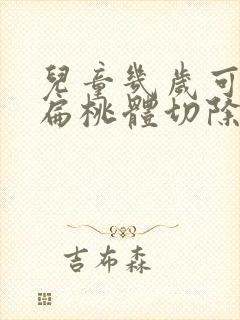 儿童几岁可以做扁桃体切除手术