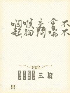 咽喉炎会不会引起胸闷喘不上气