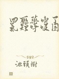 四联药吃了胸闷气短呼吸困难封面