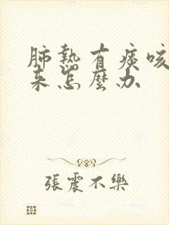 肺热有痰咳不出来怎么办