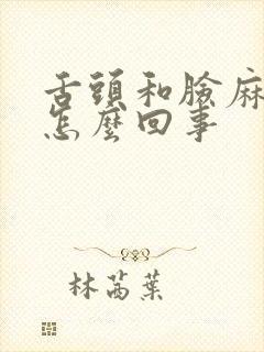 舌头和脸麻木是怎么回事