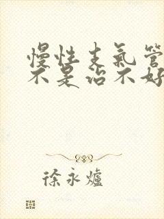 慢性支气管炎是不是治不好了