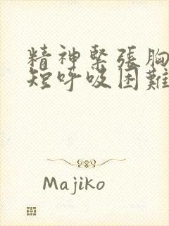 精神紧张胸闷气短呼吸困难心慌