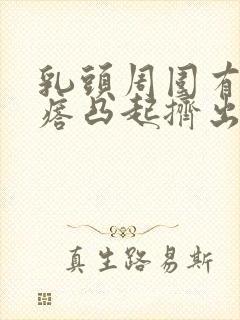 乳头周围有小疙瘩凸起挤出白色东西封面