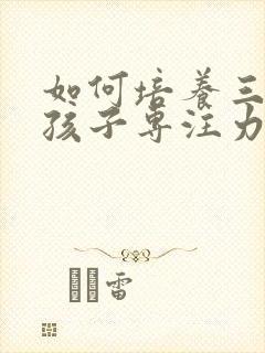 如何培养三年级孩子专注力