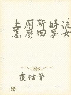 上厕所时流血是怎么回事女性