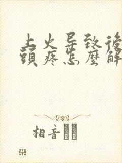 上火导致后脑勺头疼怎么解决封面