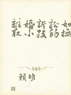 离婚诉讼如何争取小孩的抚养权