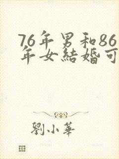 76年男和86年女结婚可以吗封面