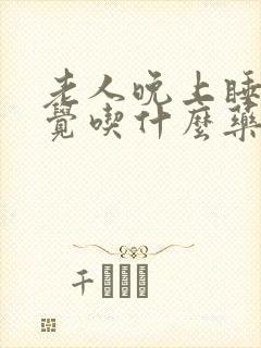 老人晚上睡不着觉吃什么药