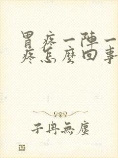 胃疼一阵一阵的疼怎么回事打嗝封面