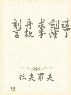 刻舟求剑这个寓言故事懂了什么道理封面