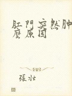 肛门突然肿痛什么原因