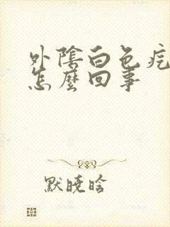 外阴白色疙瘩是怎么回事