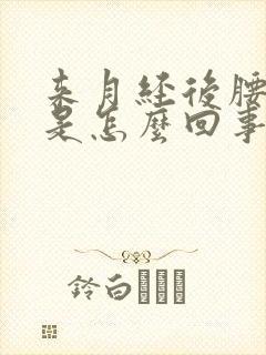 来月经后腰酸疼是怎么回事