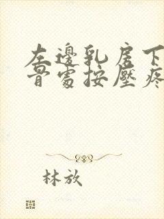 左边乳房下面肋骨处按压疼痛