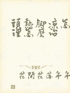 头热脚凉怎么调理怎么治