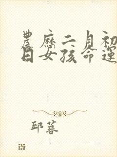 农历二月初二生日女孩命运如何