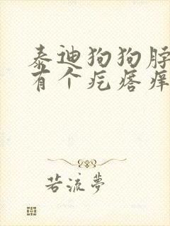 泰迪狗狗脖子上有个疙瘩痒是啥原因