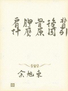 肩胛骨后背疼是什么原因引起的