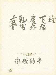 右乳房下边缘肋骨处疼痛