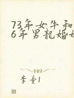 73年女牛和76年男龙婚姻会好吗封面