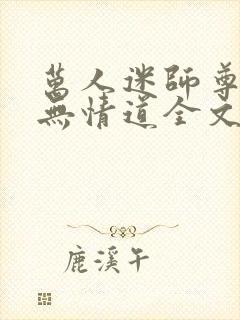 万人迷师尊他修无情道全文免费阅读