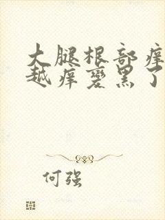 大腿根部痒越抓越痒变黑了封面