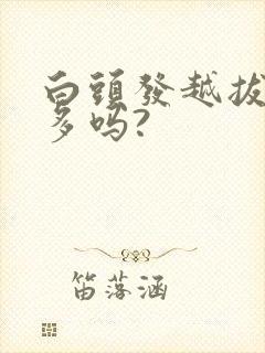 白头发越拔会越多吗?