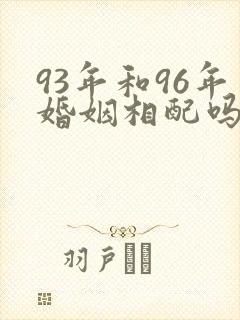 93年和96年婚姻相配吗