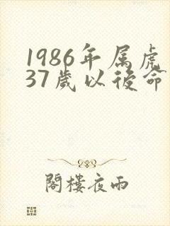 1986年属虎37岁以后命运