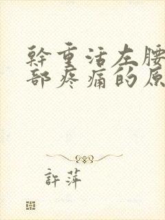 干重活左腰下侧部疼痛的原因