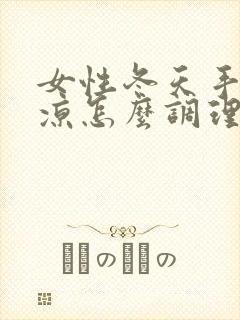 女性冬天手脚冰凉怎么调理