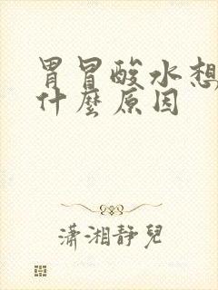 胃冒酸水想吐是什么原因