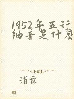 1952年五行纳音是什么命