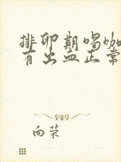 排卵期喝咖啡后有出血正常吗