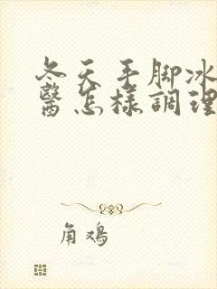 冬天手脚冰凉中医怎样调理