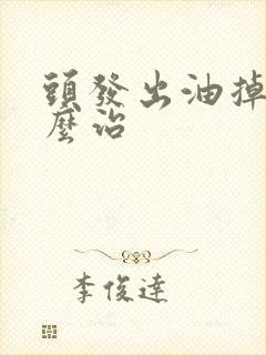 头发出油掉发怎么治