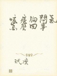 咳痰胸闷气短是怎么回事