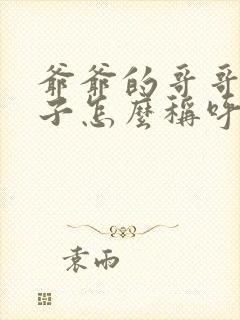 爷爷的哥哥的孙子怎么称呼