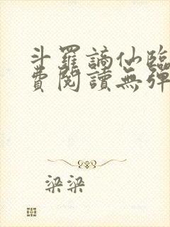 斗罗谪仙临尘免费阅读无弹窗