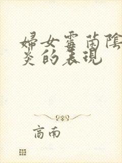 妇女霉菌阴道发炎的表现