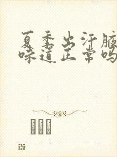 夏季出汗腋下有味道正常吗